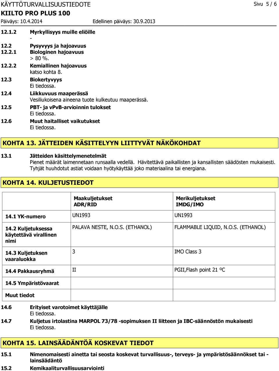 JÄTTEIDEN KÄSITTELYYN LIITTYVÄT NÄKÖKOHDAT 13.1 Jätteiden käsittelymenetelmät Pienet määrät laimennetaan runsaalla vedellä. Hävitettävä paikallisten ja kansallisten säädösten mukaisesti.