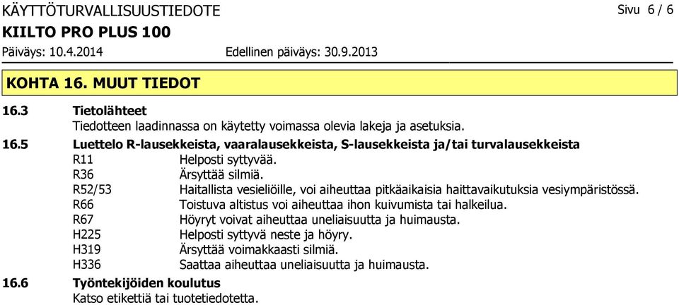 R66 Toistuva altistus voi aiheuttaa ihon kuivumista tai halkeilua. R67 Höyryt voivat aiheuttaa uneliaisuutta ja huimausta. H225 Helposti syttyvä neste ja höyry.