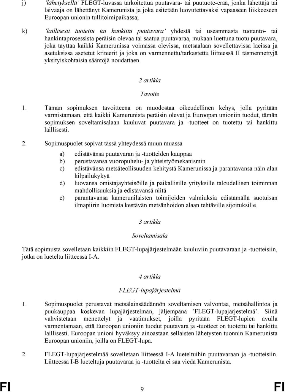 puutavara, joka täyttää kaikki Kamerunissa voimassa olevissa, metsäalaan sovellettavissa laeissa ja asetuksissa asetetut kriteerit ja joka on varmennettu/tarkastettu liitteessä II täsmennettyjä