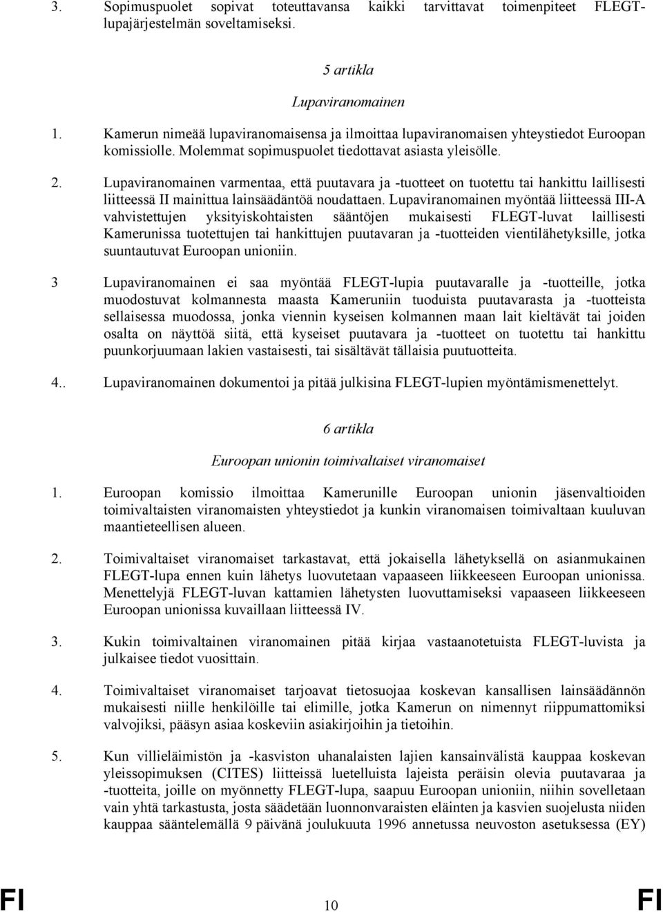 Lupaviranomainen varmentaa, että puutavara ja -tuotteet on tuotettu tai hankittu laillisesti liitteessä II mainittua lainsäädäntöä noudattaen.