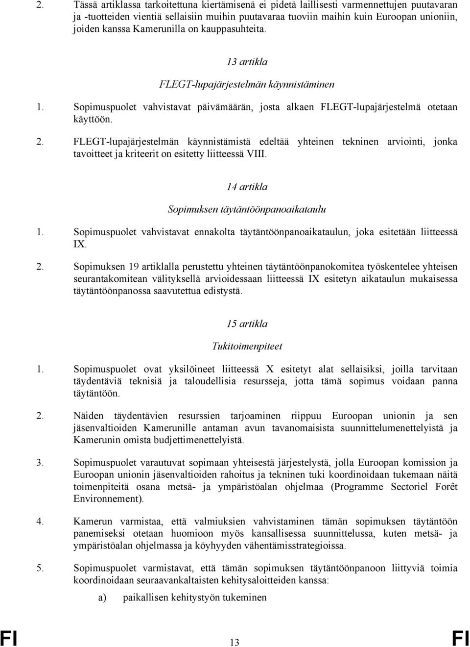FLEGT-lupajärjestelmän käynnistämistä edeltää yhteinen tekninen arviointi, jonka tavoitteet ja kriteerit on esitetty liitteessä VIII. 14 artikla Sopimuksen täytäntöönpanoaikataulu 1.