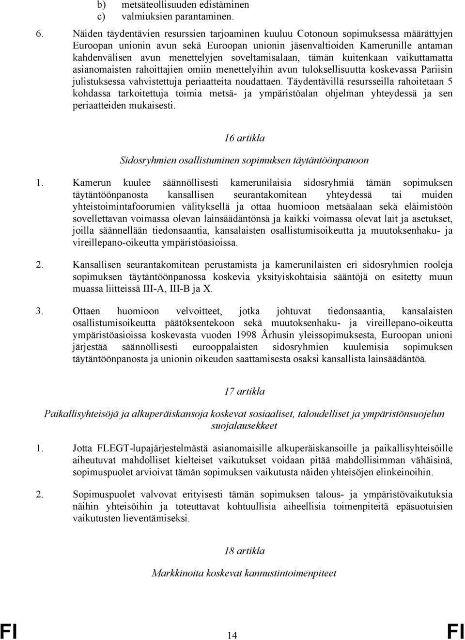 soveltamisalaan, tämän kuitenkaan vaikuttamatta asianomaisten rahoittajien omiin menettelyihin avun tuloksellisuutta koskevassa Pariisin julistuksessa vahvistettuja periaatteita noudattaen.