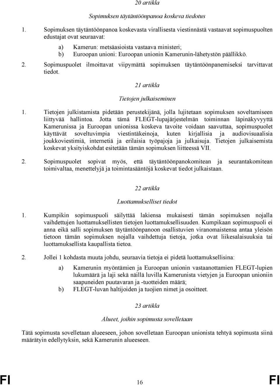Kamerunin-lähetystön päällikkö. 2. Sopimuspuolet ilmoittavat viipymättä sopimuksen täytäntöönpanemiseksi tarvittavat tiedot. 21 artikla Tietojen julkaiseminen 1.