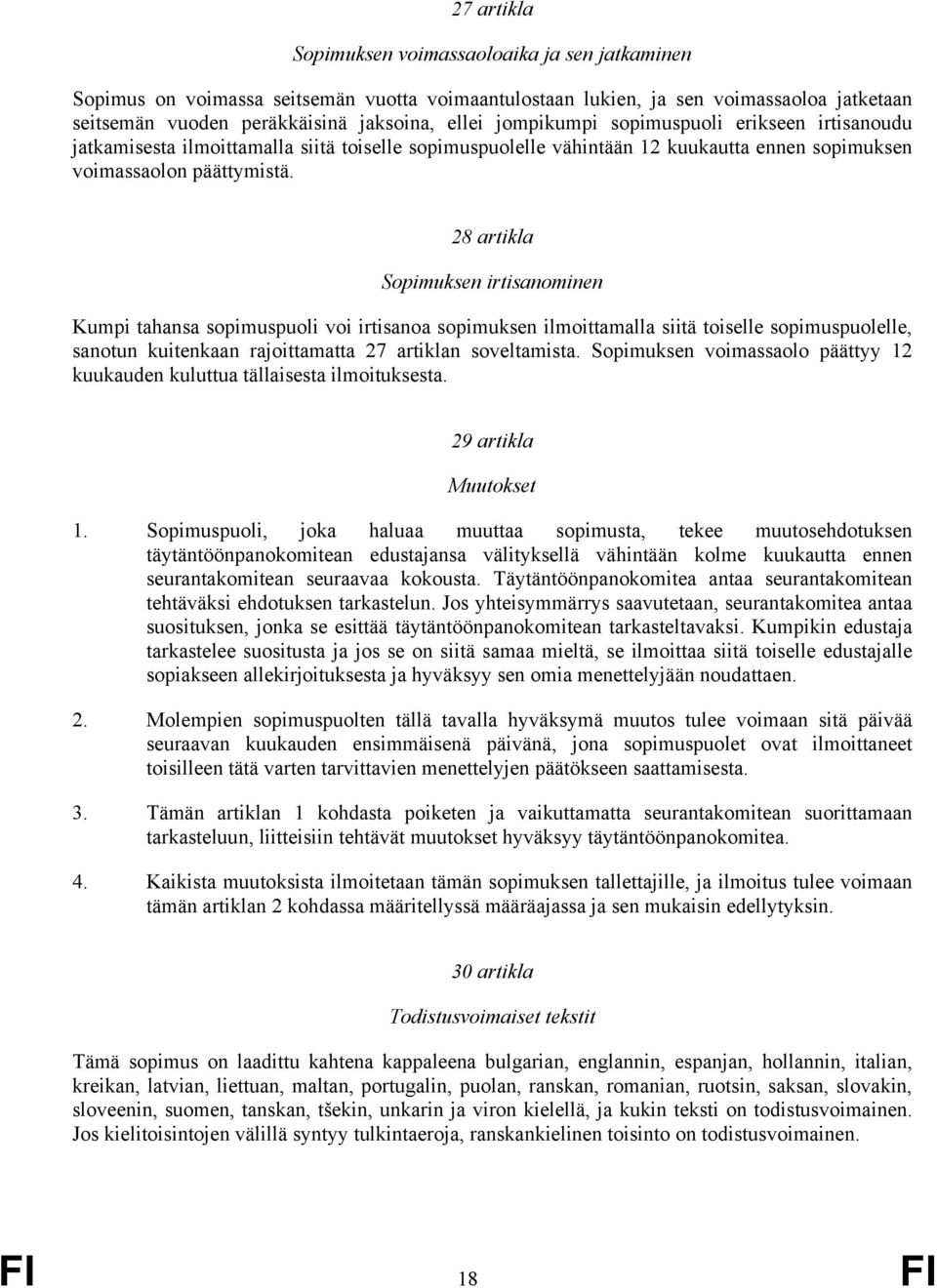28 artikla Sopimuksen irtisanominen Kumpi tahansa sopimuspuoli voi irtisanoa sopimuksen ilmoittamalla siitä toiselle sopimuspuolelle, sanotun kuitenkaan rajoittamatta 27 artiklan soveltamista.