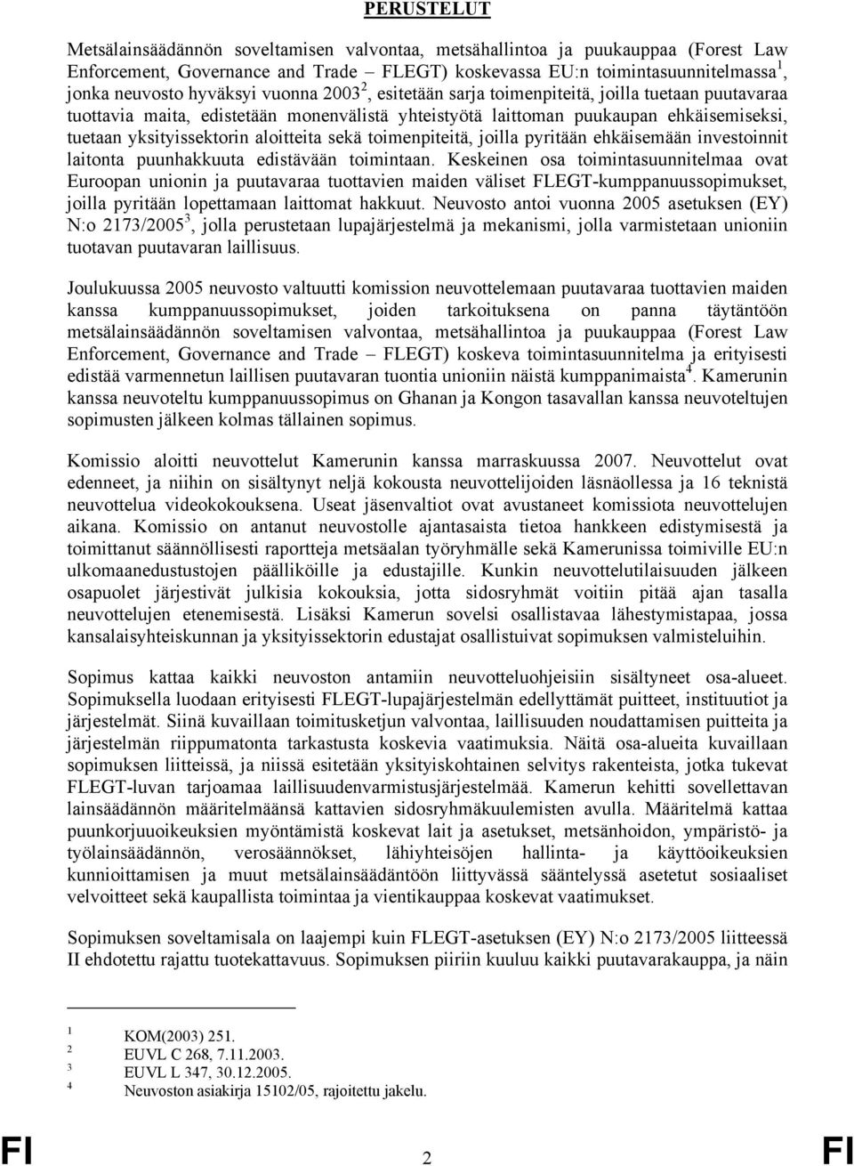 aloitteita sekä toimenpiteitä, joilla pyritään ehkäisemään investoinnit laitonta puunhakkuuta edistävään toimintaan.