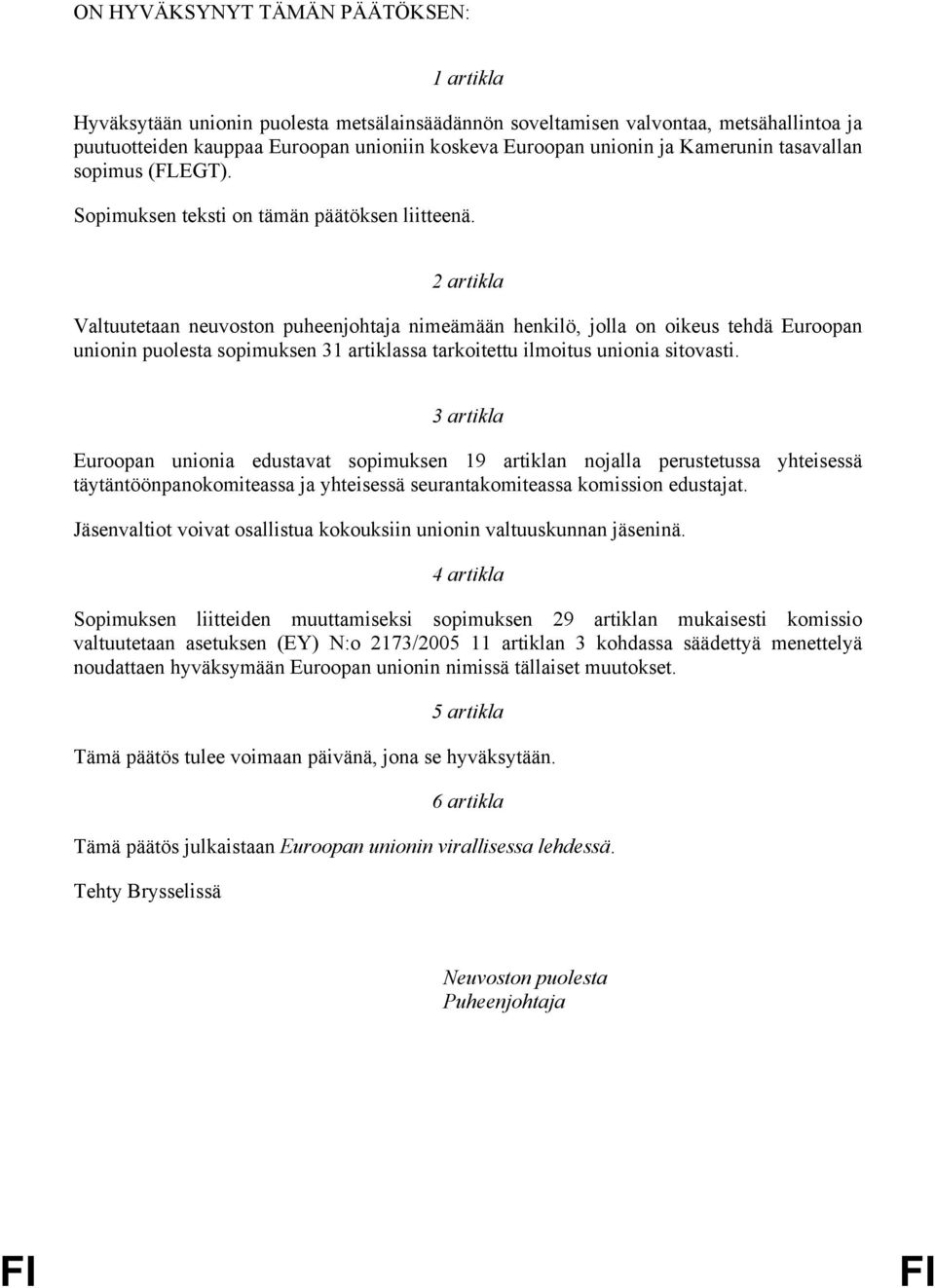 2 artikla Valtuutetaan neuvoston puheenjohtaja nimeämään henkilö, jolla on oikeus tehdä Euroopan unionin puolesta sopimuksen 31 artiklassa tarkoitettu ilmoitus unionia sitovasti.
