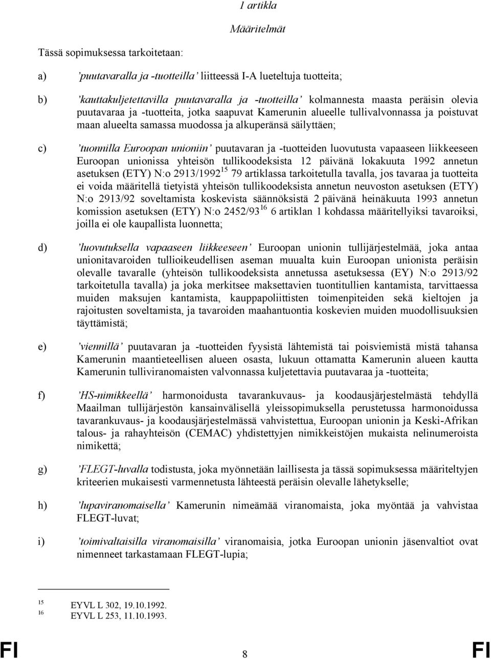 puutavaran ja -tuotteiden luovutusta vapaaseen liikkeeseen Euroopan unionissa yhteisön tullikoodeksista 12 päivänä lokakuuta 1992 annetun asetuksen (ETY) N:o 2913/1992 15 79 artiklassa tarkoitetulla