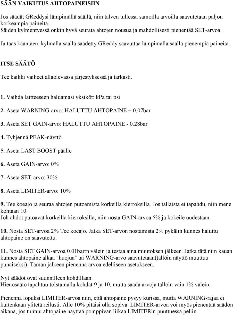 ITSE SÄÄTÖ Tee kaikki vaiheet allaolevassa järjestyksessä ja tarkasti. 1. Vaihda laitteeseen haluamasi yksiköt: kpa tai psi 2. Aseta WARNING-arvo: HALUTTU AHTOPAINE + 0.07bar 3.