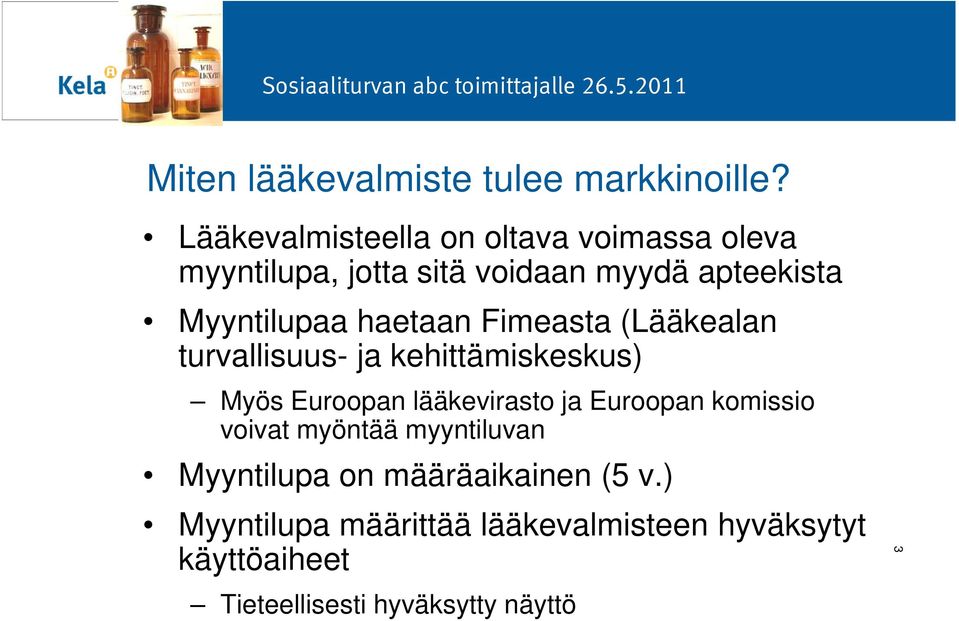 haetaan Fimeasta (Lääkealan turvallisuus- ja kehittämiskeskus) Myös Euroopan lääkevirasto ja Euroopan