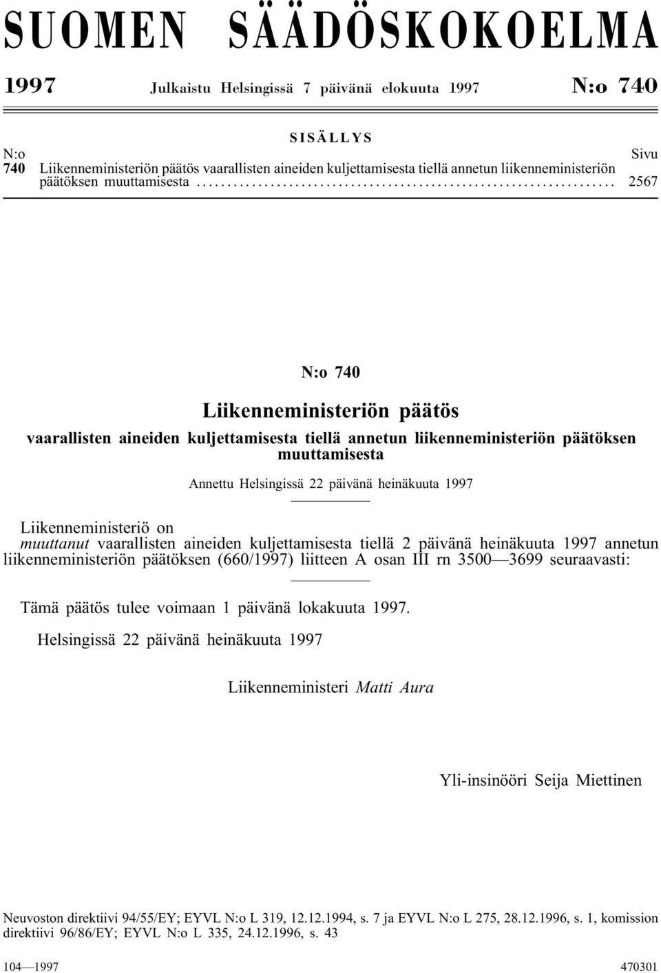 .. 2567 N:o 740 Liikenneministeriön päätös vaarallisten aineiden kuljettamisesta tiellä annetun liikenneministeriön päätöksen muuttamisesta Annettu Helsingissä 22 päivänä heinäkuuta 1997