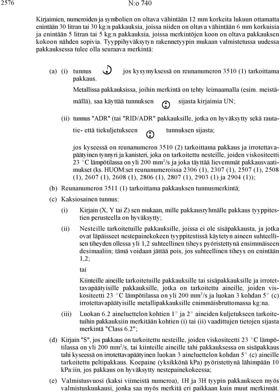 Tyyppihyväksytyn rakennetyypin mukaan valmistetussa uudessa pakkauksessa tulee olla seuraava merkintä: (a) (i) tunnus jos kysymyksessä on reunanumeron 3510 (1) tarkoittama pakkaus.