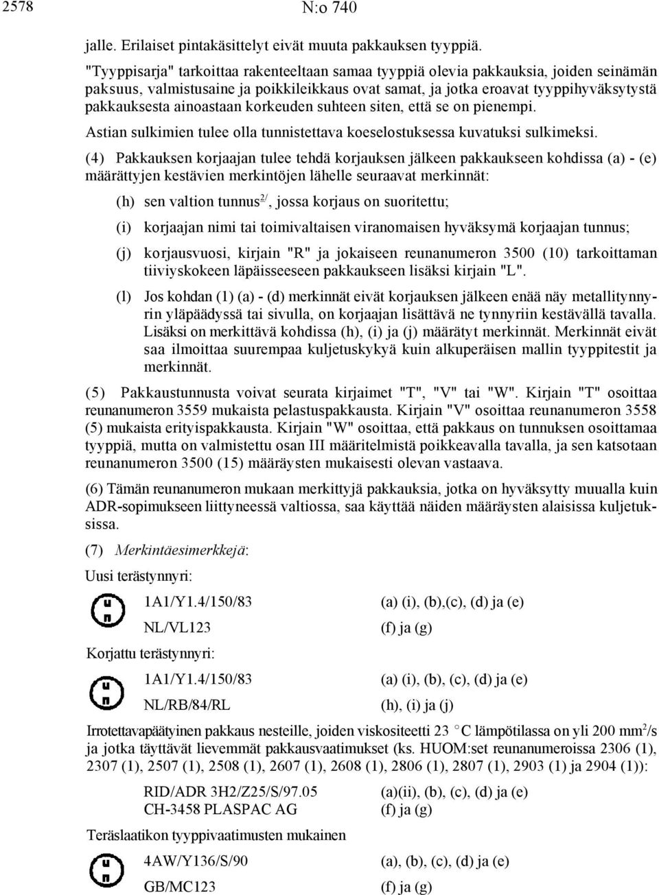ainoastaan korkeuden suhteen siten, että se on pienempi. Astian sulkimien tulee olla tunnistettava koeselostuksessa kuvatuksi sulkimeksi.