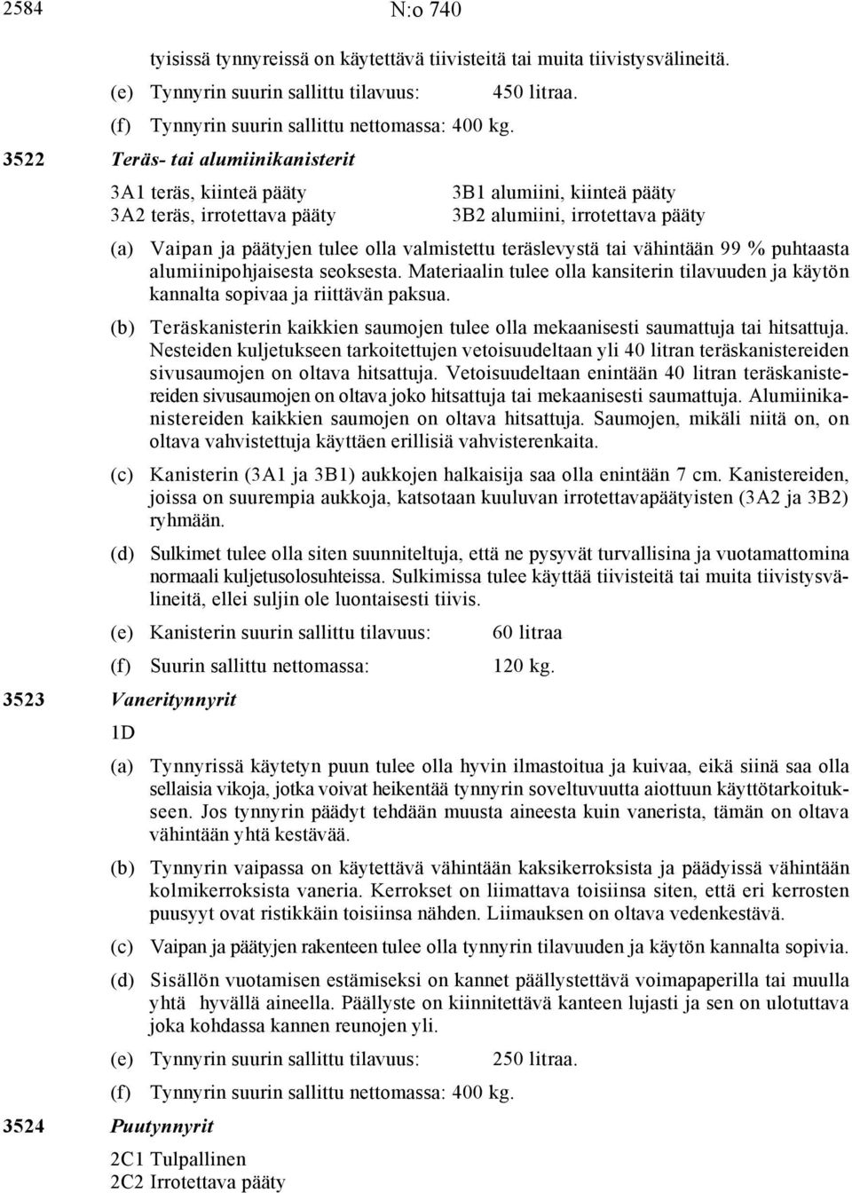 valmistettu teräslevystä tai vähintään 99 % puhtaasta alumiinipohjaisesta seoksesta. Materiaalin tulee olla kansiterin tilavuuden ja käytön kannalta sopivaa ja riittävän paksua.