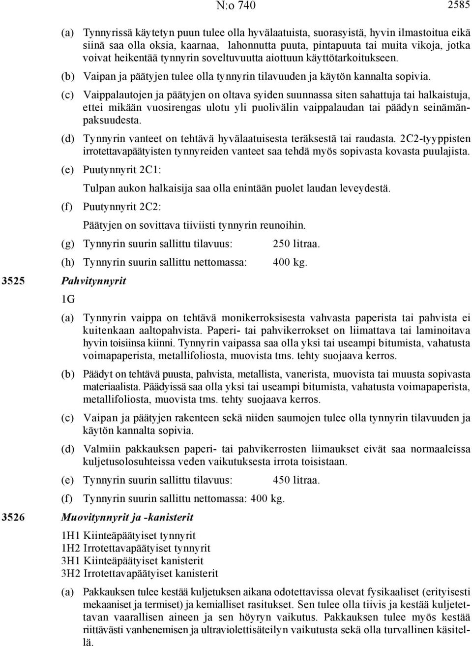 Vaippalautojen ja päätyjen on oltava syiden suunnassa siten sahattuja tai halkaistuja, ettei mikään vuosirengas ulotu yli puolivälin vaippalaudan tai päädyn seinämänpaksuudesta.