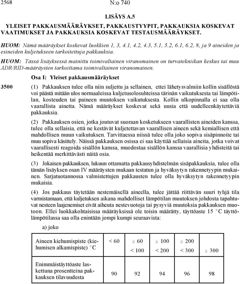 HUOM: Tässä lisäyksessä mainittu toimivaltainen viranomainen on turvatekniikan keskus tai muu ADR/RID-määräysten tarkoittama toimivaltainen viranomainen.