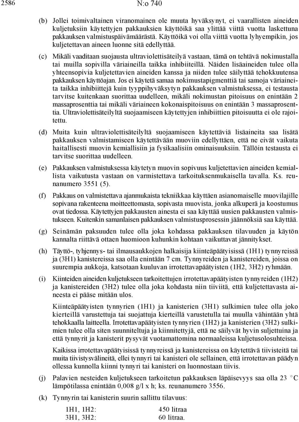 Mikäli vaaditaan suojausta ultraviolettisäteilyä vastaan, tämä on tehtävä nokimustalla tai muilla sopivilla väriaineilla taikka inhibiiteillä.