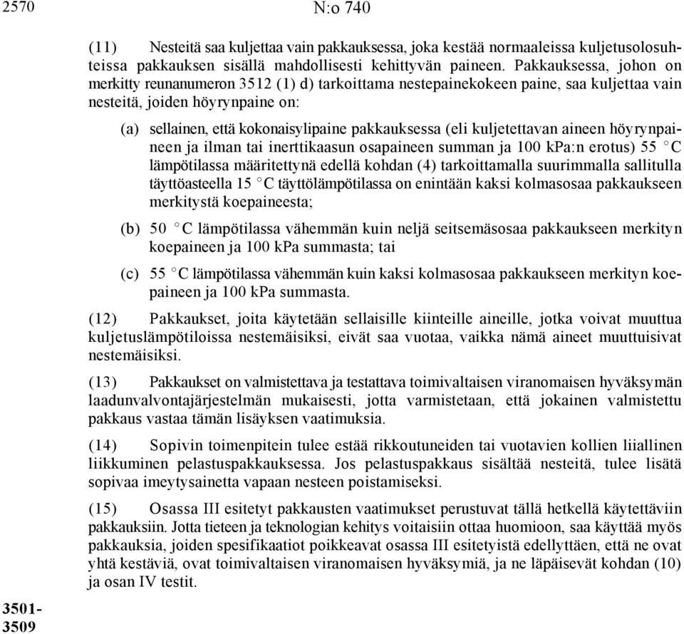 kuljetettavan aineen höyrynpaineen ja ilman tai inerttikaasun osapaineen summan ja 100 kpa:n erotus) 55 EC lämpötilassa määritettynä edellä kohdan (4) tarkoittamalla suurimmalla sallitulla