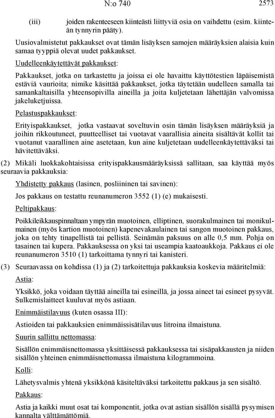 Uudelleenkäytettävät pakkaukset: Pakkaukset, jotka on tarkastettu ja joissa ei ole havaittu käyttötestien läpäisemistä estäviä vaurioita; nimike käsittää pakkaukset, jotka täytetään uudelleen samalla