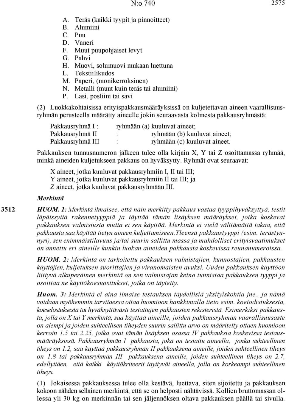 Lasi, posliini tai savi N:o 740 2575 (2) Luokkakohtaisissa erityispakkausmääräyksissä on kuljetettavan aineen vaarallisuusryhmän perusteella määrätty aineelle jokin seuraavasta kolmesta