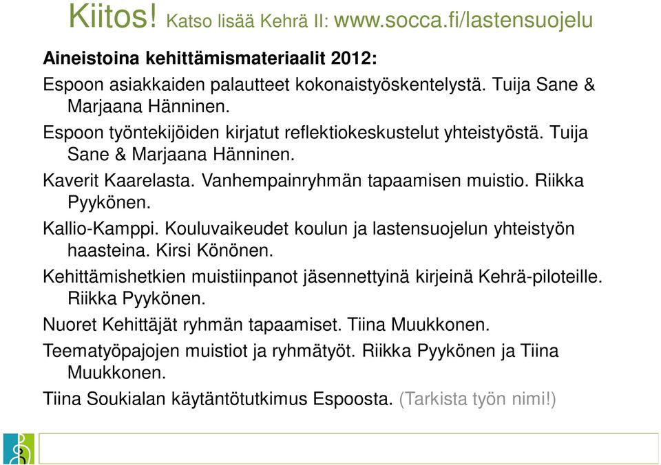 Kallio-Kamppi. Kouluvaikeudet koulun ja lastensuojelun yhteistyön haasteina. Kirsi Könönen. Kehittämishetkien muistiinpanot jäsennettyinä kirjeinä Kehrä-piloteille. Riikka Pyykönen.