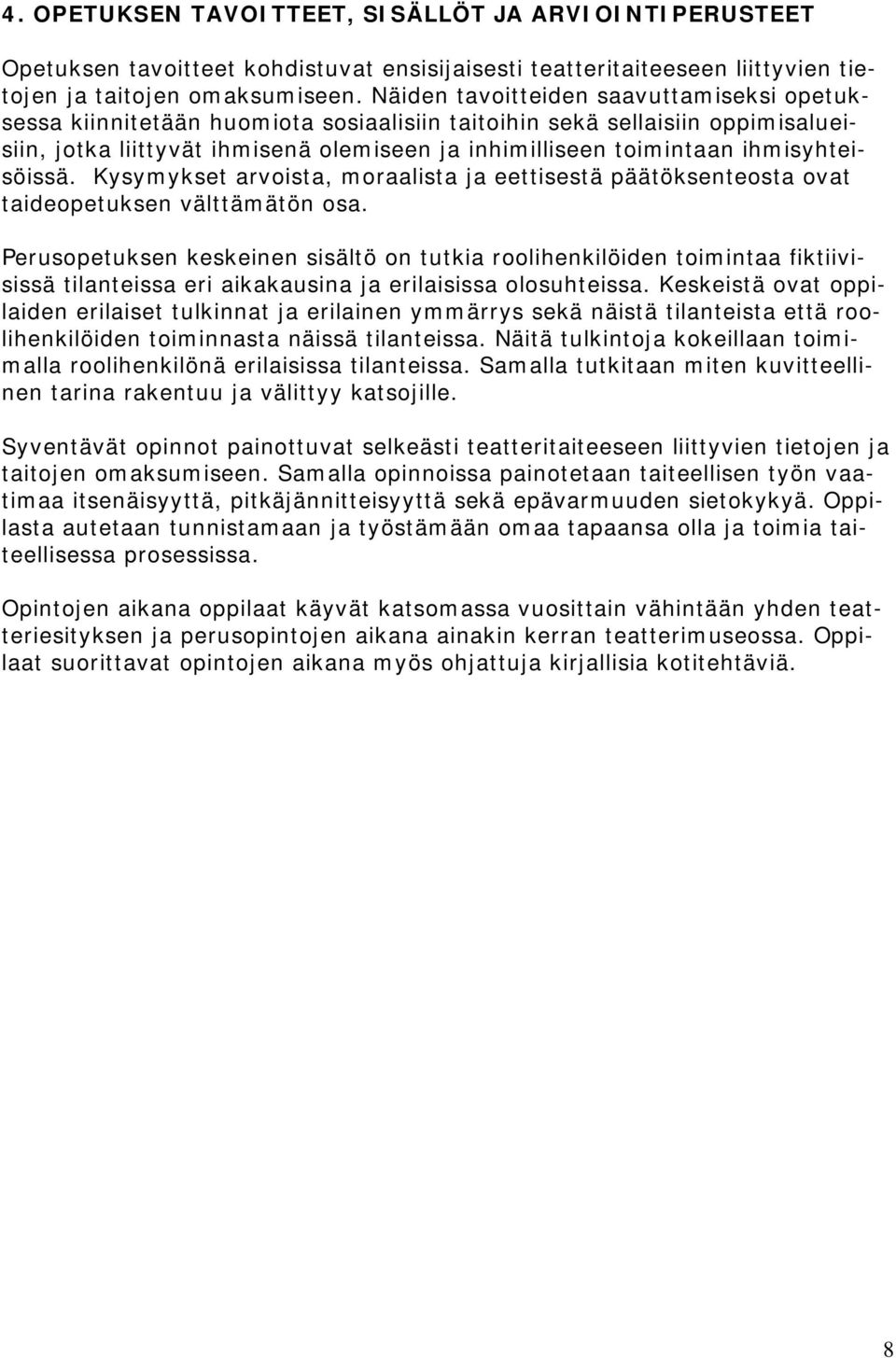 ihmisyhteisöissä. Kysymykset arvoista, moraalista ja eettisestä päätöksenteosta ovat taideopetuksen välttämätön osa.