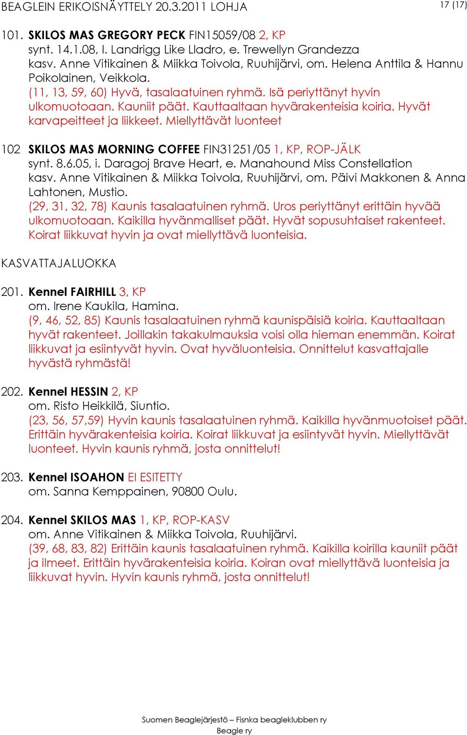 Hyvät karvapeitteet ja liikkeet. Miellyttävät luonteet 102 SKILOS MAS MORNING COFFEE FIN31251/05 1, KP, ROP-JÄLK synt. 8.6.05, i. Daragoj Brave Heart, e. Manahound Miss Constellation kasv.