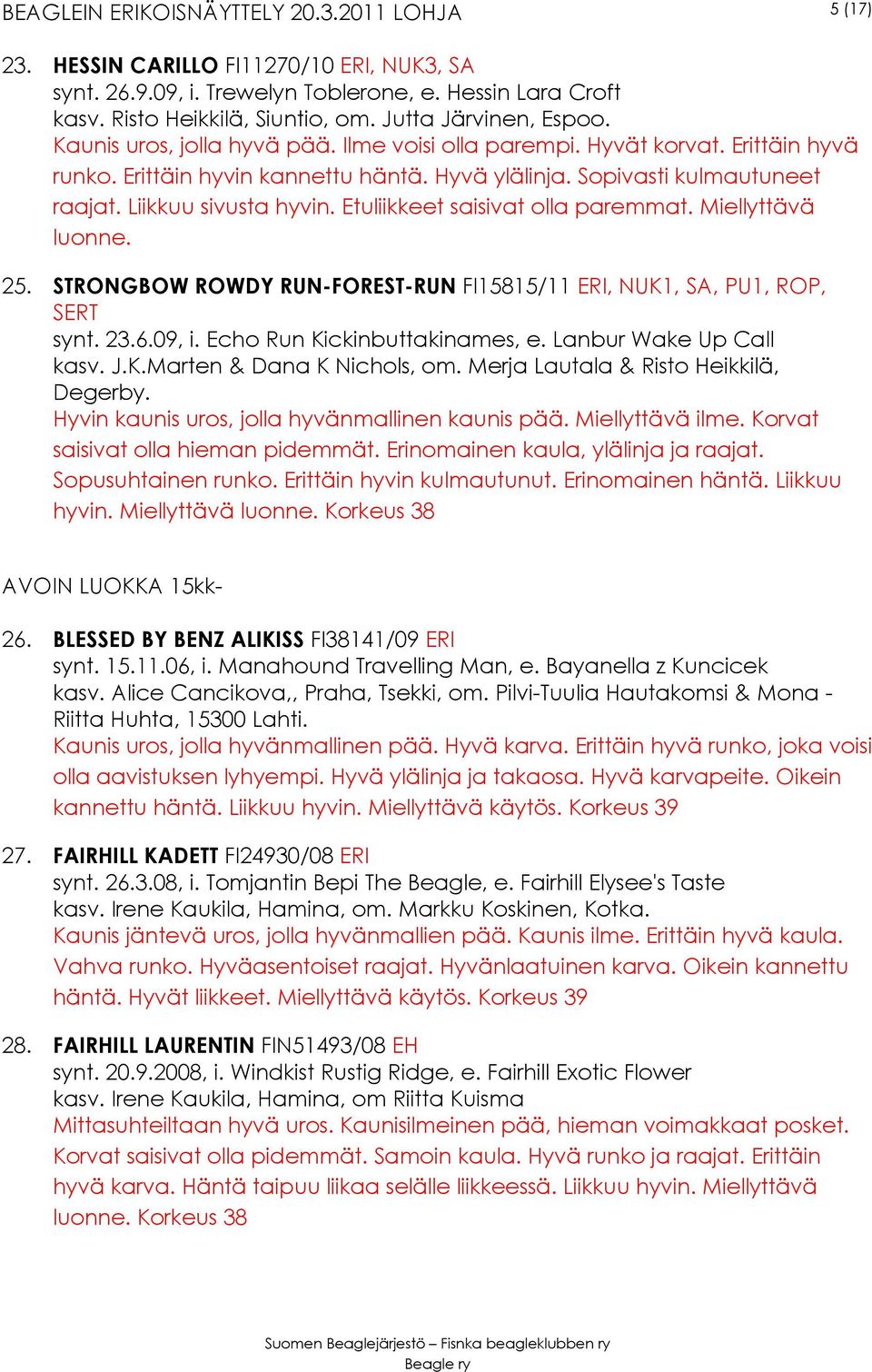 Miellyttävä luonne. 25. STRONGBOW ROWDY RUN-FOREST-RUN FI15815/11 ERI, NUK1, SA, PU1, ROP, SERT synt. 23.6.09, i. Echo Run Kickinbuttakinames, e. Lanbur Wake Up Call kasv. J.K.Marten & Dana K Nichols, om.