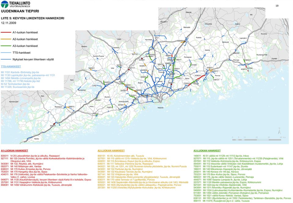 TTS-hankkeet 927141 Nummi-Pusula Nykyiset kevyen Halikkoliikenteen väylät TTS-HANKKEET Salo 540021 Mt 1191 Kantvik Strömsby jkp-tie Muurla Mt 1130 Lapinkylän jkp-tie, paloasema mt 1131 Sauvo Mt 1494