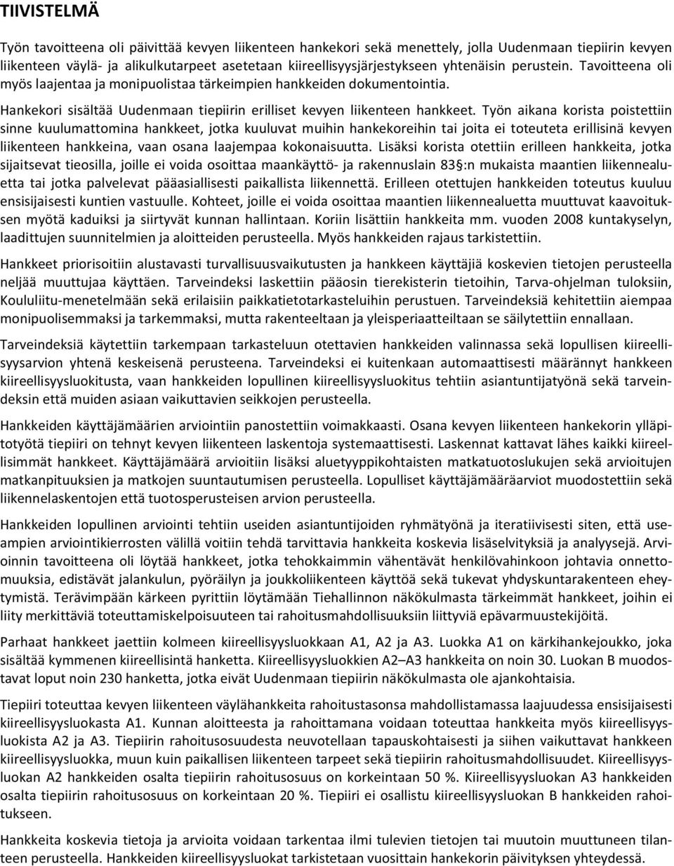 Työn aikana korista poistettiin sinne kuulumattomina hankkeet, jotka kuuluvat muihin hankekoreihin tai joita ei toteuteta erillisinä kevyen liikenteen hankkeina, vaan osana laajempaa kokonaisuutta.