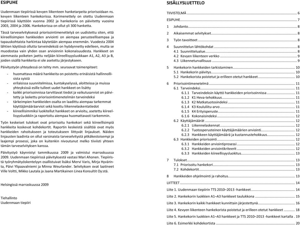 Tässä tarveselvityksessä priorisointimenettelyä on uudistettu siten, että kiireellisimpien hankkeiden arviointi on aiempaa perusteellisempaa ja tapauskohtaista harkintaa käytetään aiempaa enemmän.
