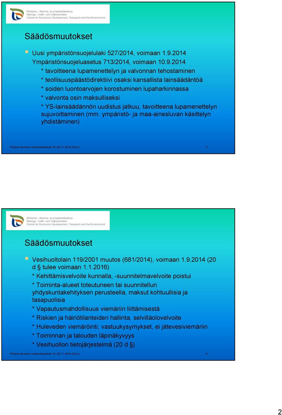 2014 * tavoitteena lupamenettelyn ja valvonnan tehostaminen * teollisuuspäästödirektiivi osaksi kansallista lainsäädäntöä * soiden luontoarvojen korostuminen lupaharkinnassa * valvonta osin