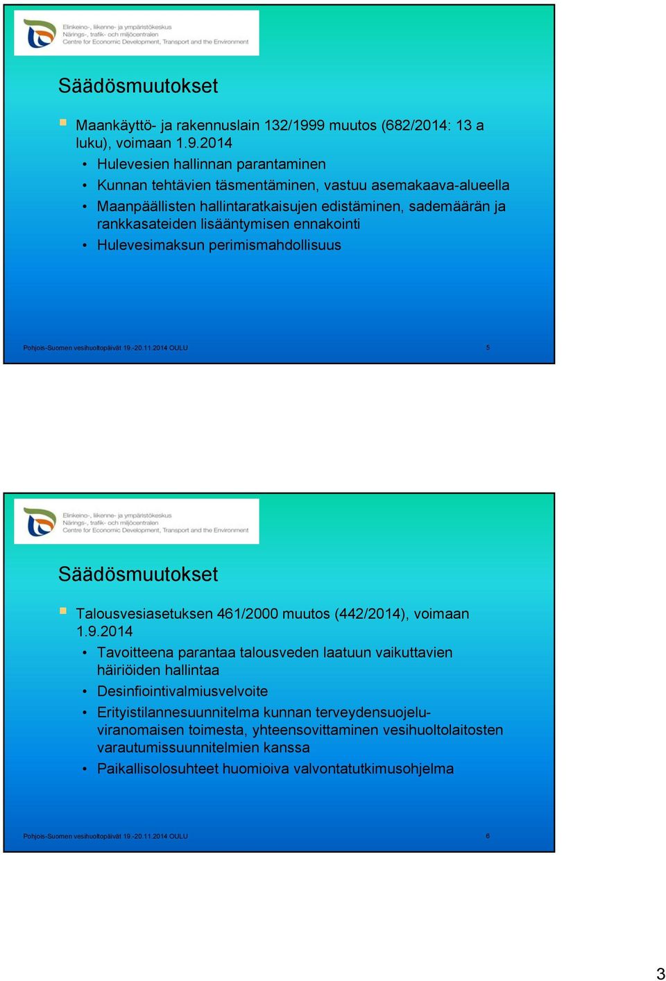 edistäminen, sademäärän ja rankkasateiden lisääntymisen ennakointi Hulevesimaksun perimismahdollisuus 5 Säädösmuutokset Talousvesiasetuksen 461/2000 muutos (442/2014), voimaan 1.