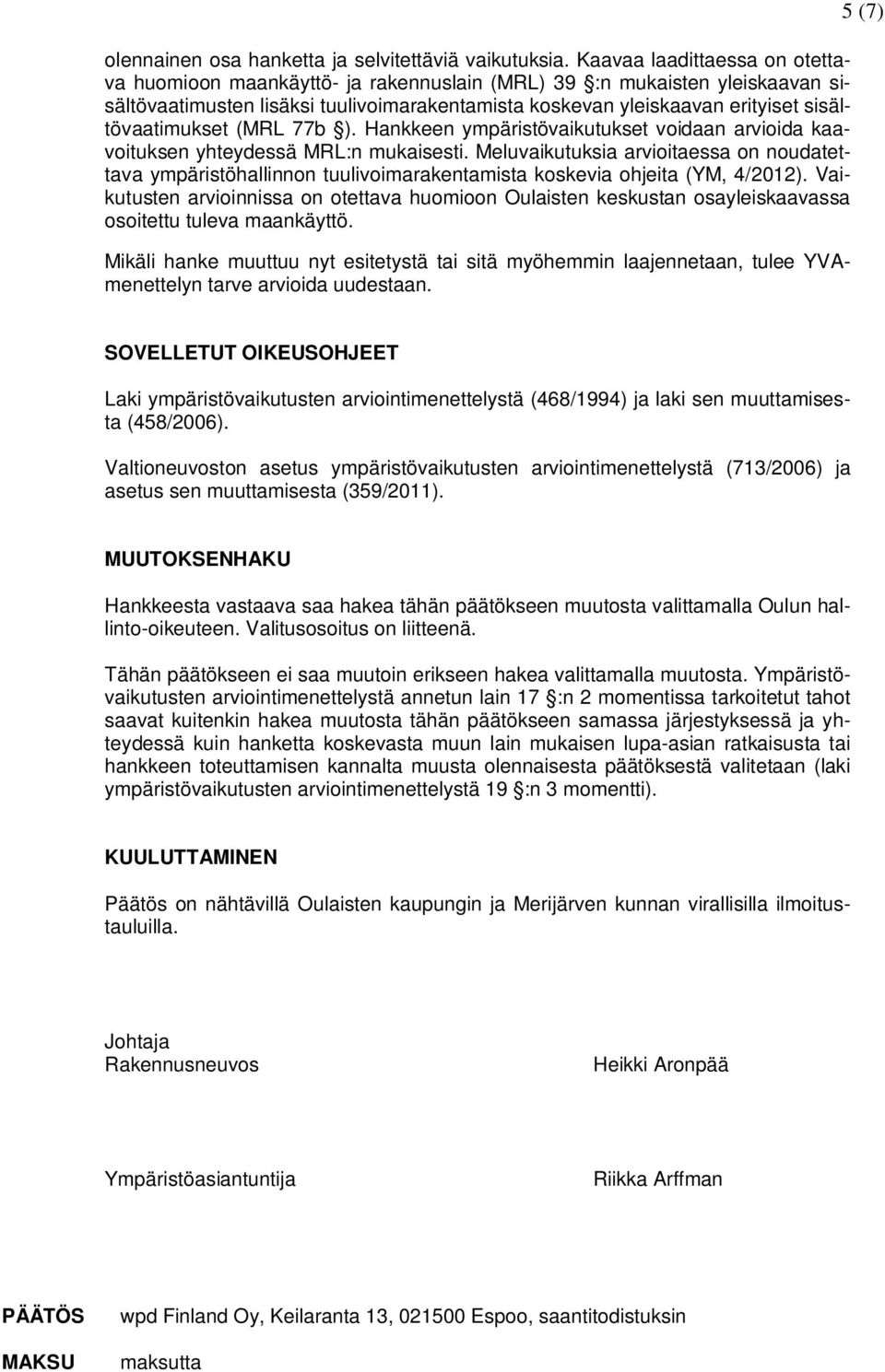 sisältövaatimukset (MRL 77b ). Hankkeen ympäristövaikutukset voidaan arvioida kaavoituksen yhteydessä MRL:n mukaisesti.