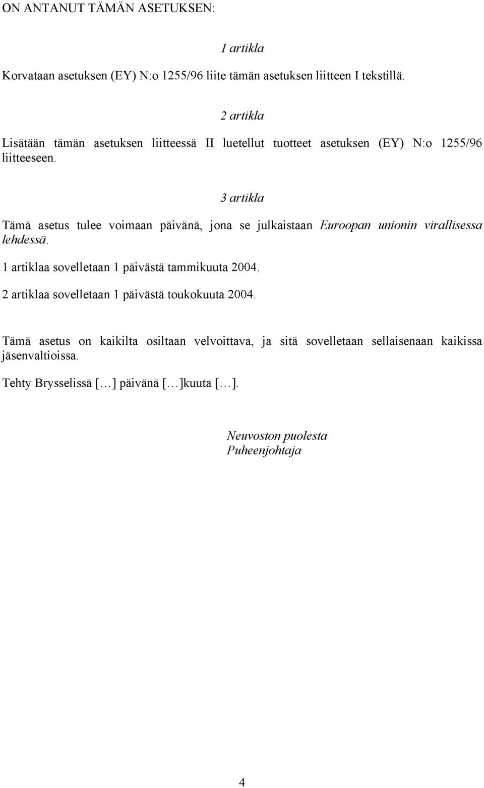 3 artikla Tämä asetus tulee vimaan päivänä, jna se julkaistaan Eurpan uninin virallisessa lehdessä. 1 artiklaa svelletaan 1 päivästä tammikuuta 24.