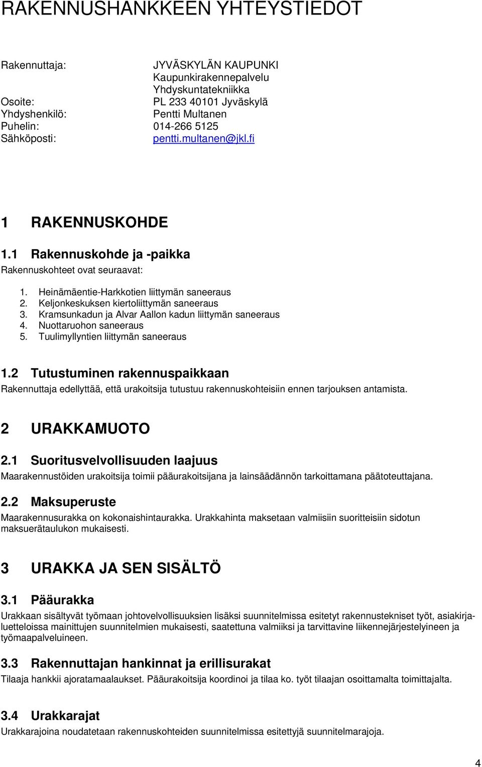 Keljonkeskuksen kiertoliittymän saneeraus 3. Kramsunkadun ja Alvar Aallon kadun liittymän saneeraus 4. Nuottaruohon saneeraus 5. Tuulimyllyntien liittymän saneeraus 1.