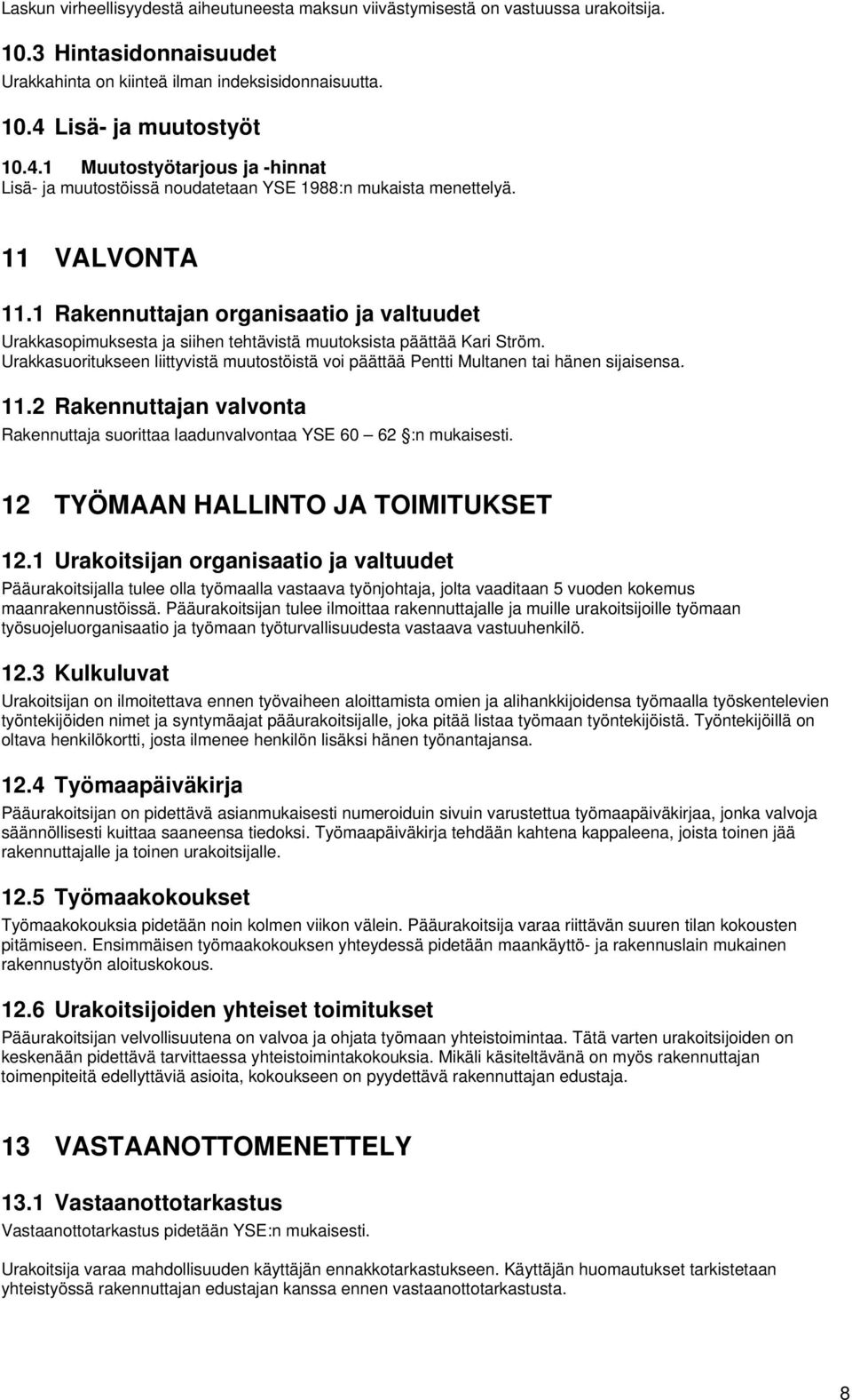 1 Rakennuttajan organisaatio ja valtuudet Urakkasopimuksesta ja siihen tehtävistä muutoksista päättää Kari Ström.