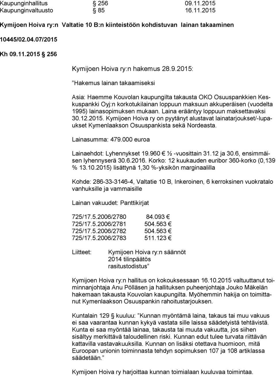 mukaan. Laina erääntyy loppuun mak set ta vak si 30.12.2015. Kymijoen Hoiva ry on pyytänyt alustavat lai na tar jo uk set/-lu pauk set Kymenlaakson Osuuspankista sekä Nordeasta. Lainasumma: 479.