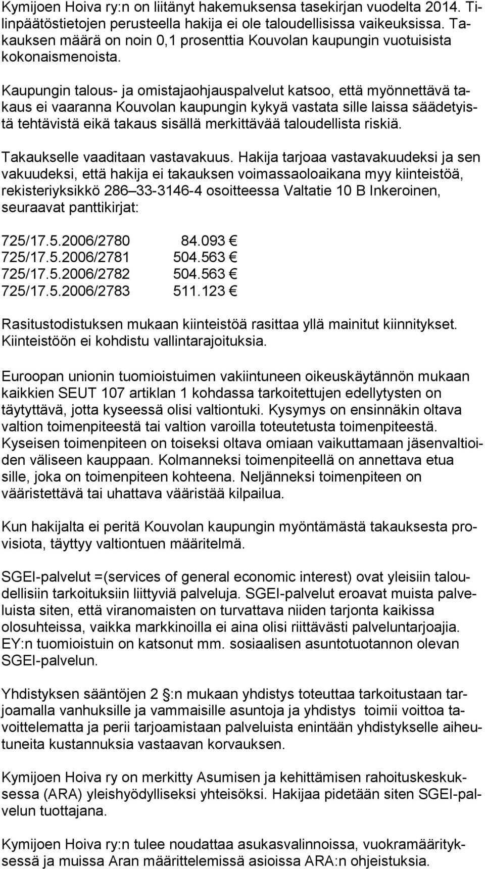 Kaupungin talous- ja omistajaohjauspalvelut katsoo, että myönnettävä takaus ei vaaranna Kouvolan kaupungin kykyä vastata sille laissa sää de tyistä teh tä vis tä eikä takaus sisällä merkittävää