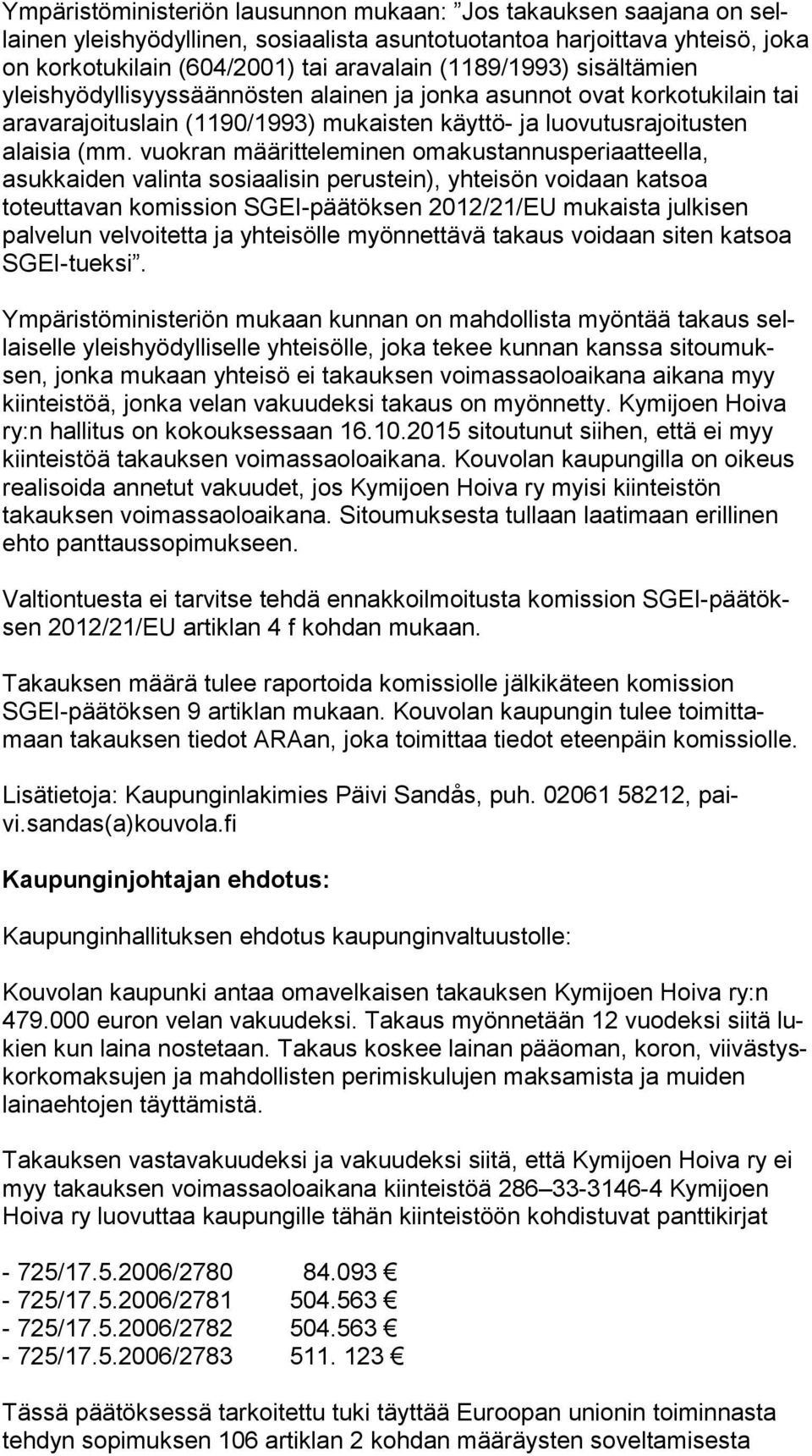 vuokran määritteleminen oma kus tan nus pe ri aat teel la, asukkaiden valinta sosiaalisin perustein), yhteisön voidaan kat soa toteuttavan komission SGEI-päätöksen 2012/21/EU mukaista jul ki sen