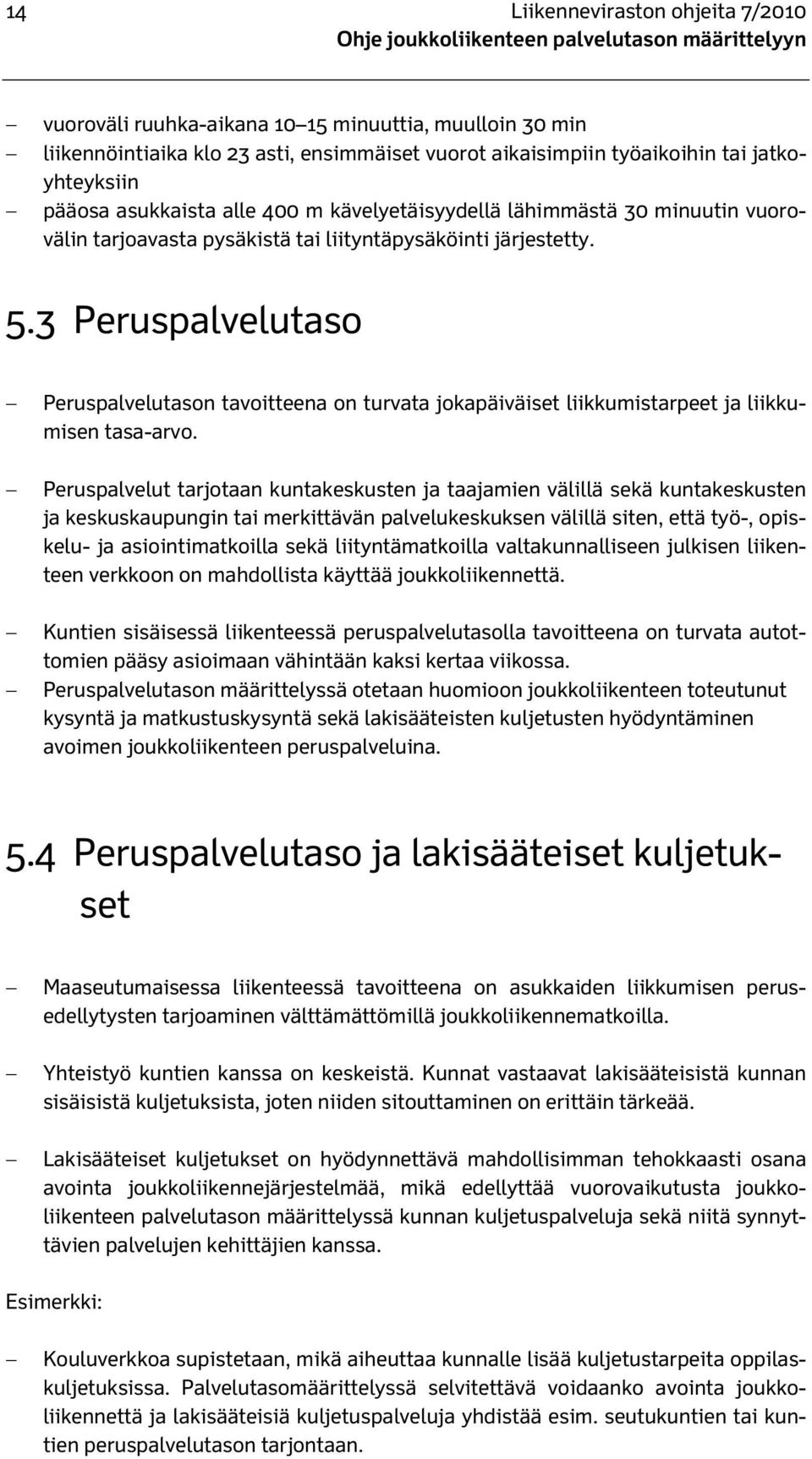 3 Peruspalvelutaso Peruspalvelutason tavoitteena on turvata jokapäiväiset liikkumistarpeet ja liikkumisen tasa-arvo.