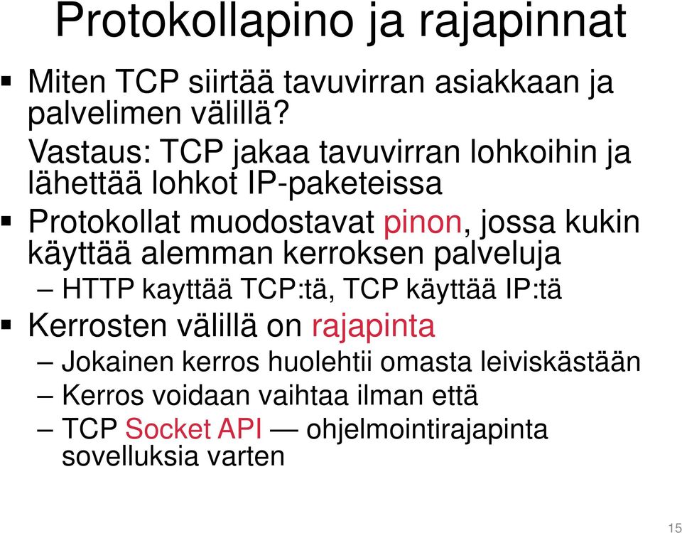 kukin käyttää alemman kerroksen palveluja HTTP kayttää TCP:tä, TCP käyttää IP:tä Kerrosten välillä on rajapinta