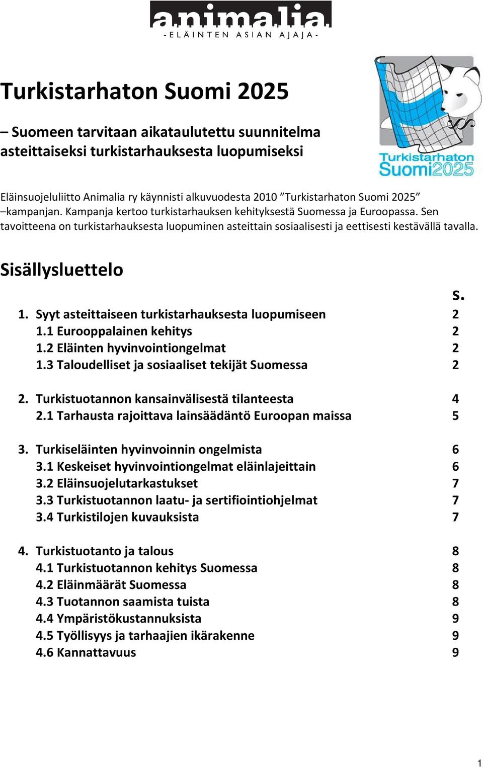 Sisällysluettelo s. 1. Syyt asteittaiseen turkistarhauksesta luopumiseen 2 1.1 Eurooppalainen kehitys 2 1.2 Eläinten hyvinvointiongelmat 2 1.3 Taloudelliset ja sosiaaliset tekijät Suomessa 2 2.