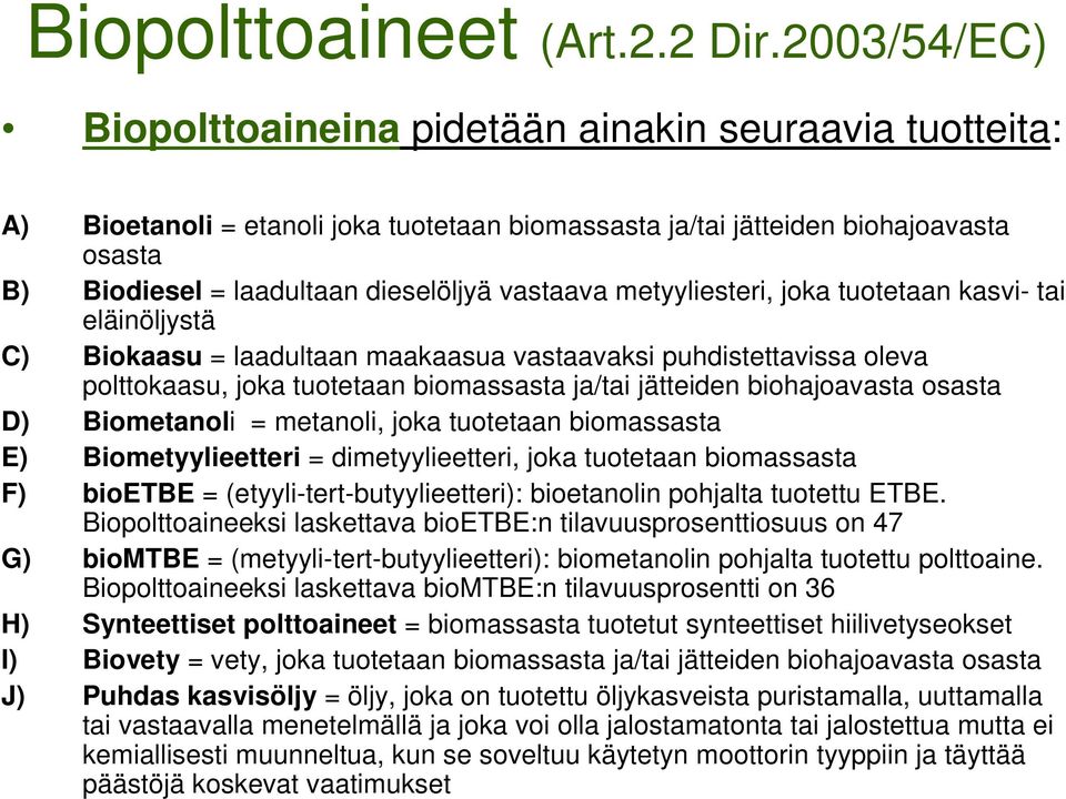 vastaava metyyliesteri, joka tuotetaan kasvi- tai eläinöljystä C) Biokaasu = laadultaan maakaasua vastaavaksi puhdistettavissa oleva polttokaasu, joka tuotetaan biomassasta ja/tai jätteiden