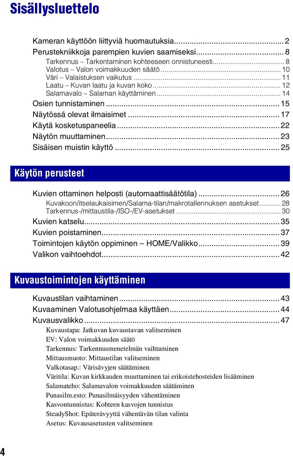 .. 22 Näytön muuttaminen... 23 Sisäisen muistin käyttö... 25 Käytön perusteet Kuvien ottaminen helposti (automaattisäätötila)... 26 Kuvakoon/itselaukaisimen/Salama-tilan/makrotallennuksen asetukset.