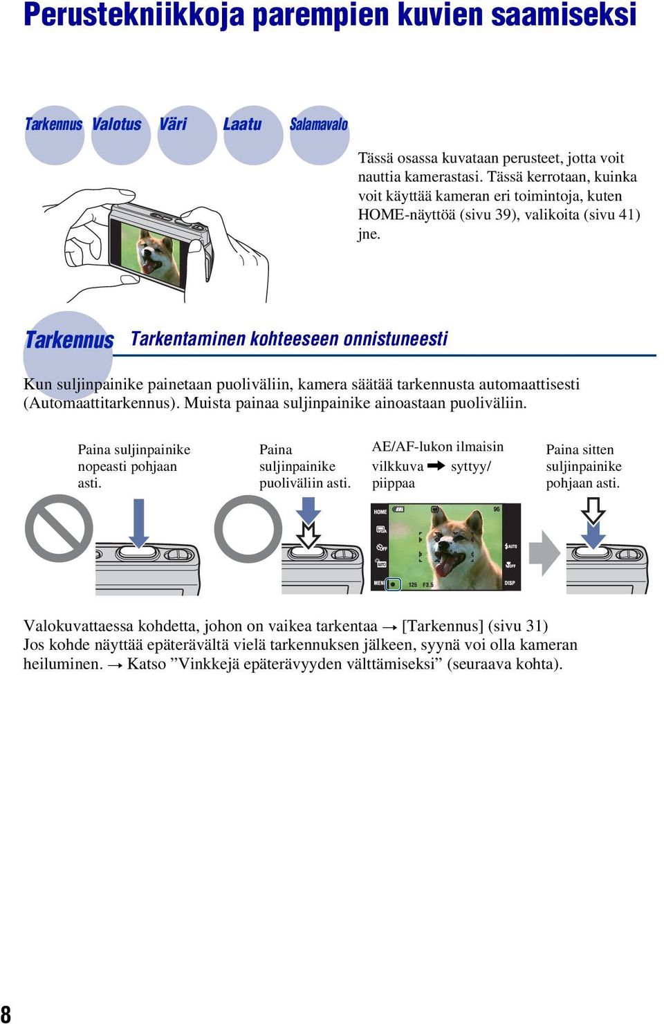 Tarkennus Tarkentaminen kohteeseen onnistuneesti Kun suljinpainike painetaan puoliväliin, kamera säätää tarkennusta automaattisesti (Automaattitarkennus).