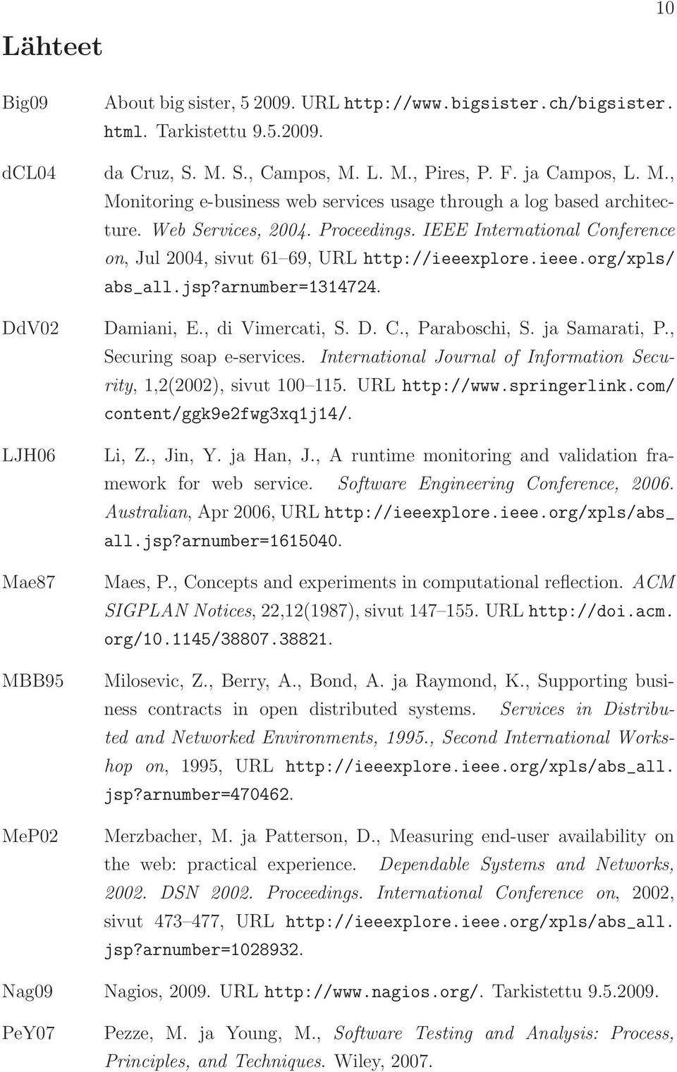 IEEE International Conference on, Jul 2004, sivut 61 69, URL http://ieeexplore.ieee.org/xpls/ abs_all.jsp?arnumber=1314724. Damiani, E., di Vimercati, S. D. C., Paraboschi, S. ja Samarati, P.