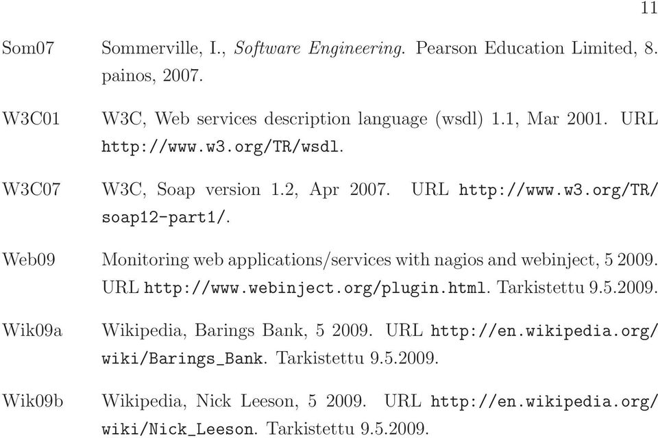 Web09 Monitoring web applications/services with nagios and webinject, 5 2009. URL http://www.webinject.org/plugin.html. Tarkistettu 9.5.2009. Wik09a Wik09b Wikipedia, Barings Bank, 5 2009.