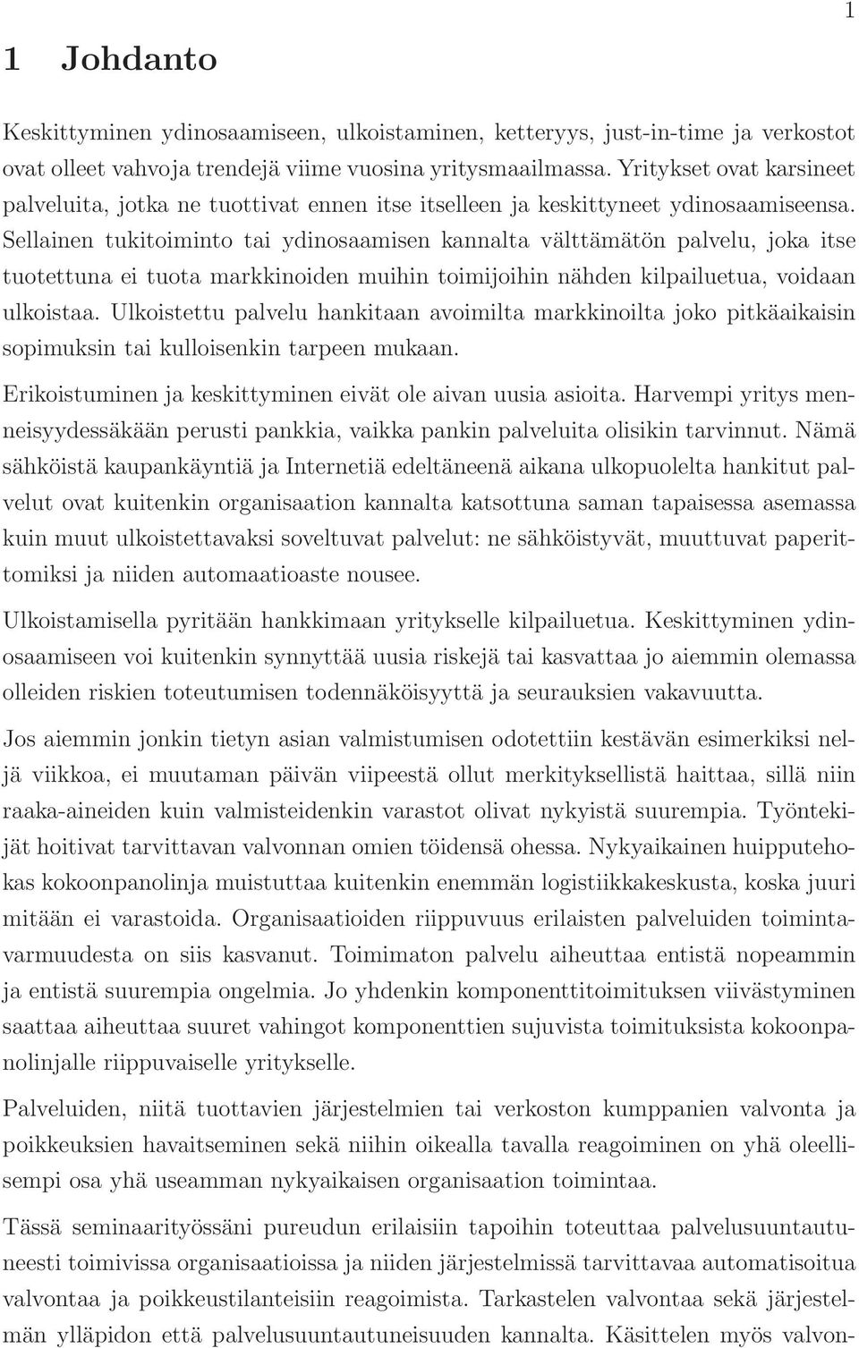 Sellainen tukitoiminto tai ydinosaamisen kannalta välttämätön palvelu, joka itse tuotettuna ei tuota markkinoiden muihin toimijoihin nähden kilpailuetua, voidaan ulkoistaa.