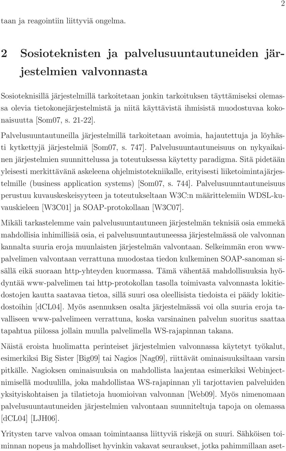 käyttävistä ihmisistä muodostuvaa kokonaisuutta [Som07, s. 21-22]. Palvelusuuntautuneilla järjestelmillä tarkoitetaan avoimia, hajautettuja ja löyhästi kytkettyjä järjestelmiä [Som07, s. 747].