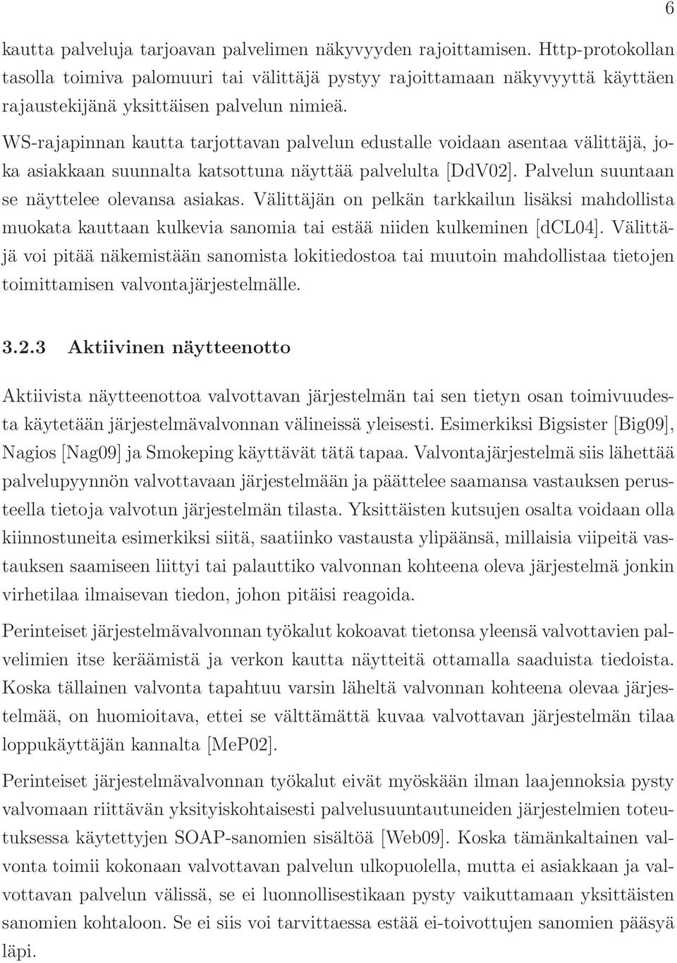 WS-rajapinnan kautta tarjottavan palvelun edustalle voidaan asentaa välittäjä, joka asiakkaan suunnalta katsottuna näyttää palvelulta [DdV02]. Palvelun suuntaan se näyttelee olevansa asiakas.